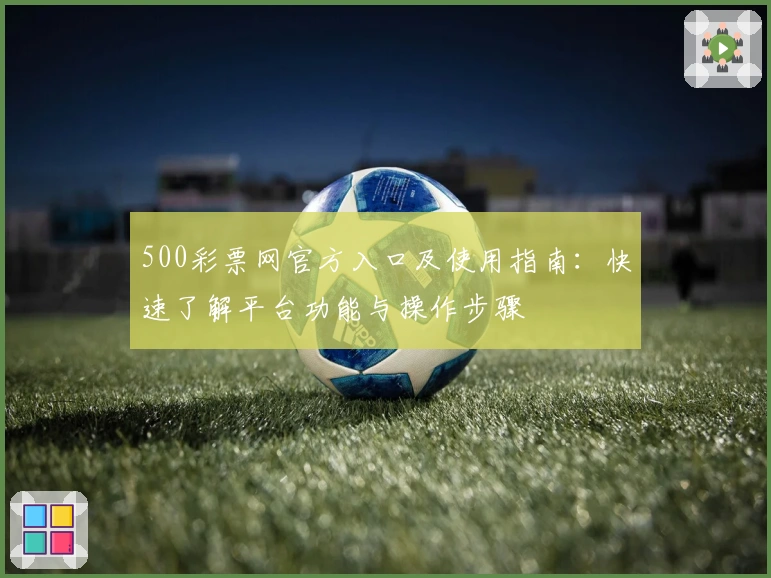 500彩票网官方入口及使用指南:快速了解平台功能与操作步骤