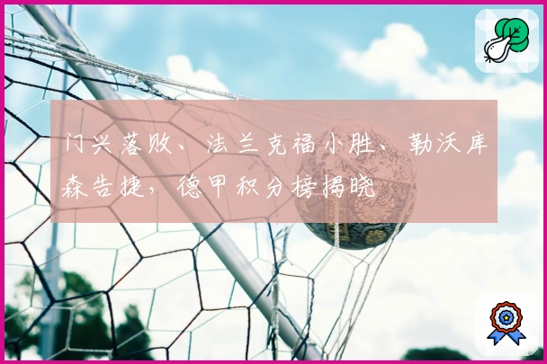 门兴落败、法兰克福小胜、勒沃库森告捷，德甲积分榜揭晓