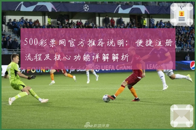 500彩票网官方推荐说明:便捷注册流程及核心功能详解解析