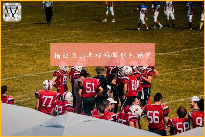 梅西为山羊杯冠军球队颁奖