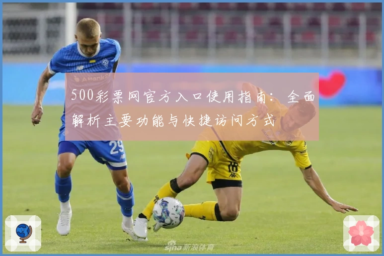 500彩票网官方入口使用指南：全面解析主要功能与快捷访问方式